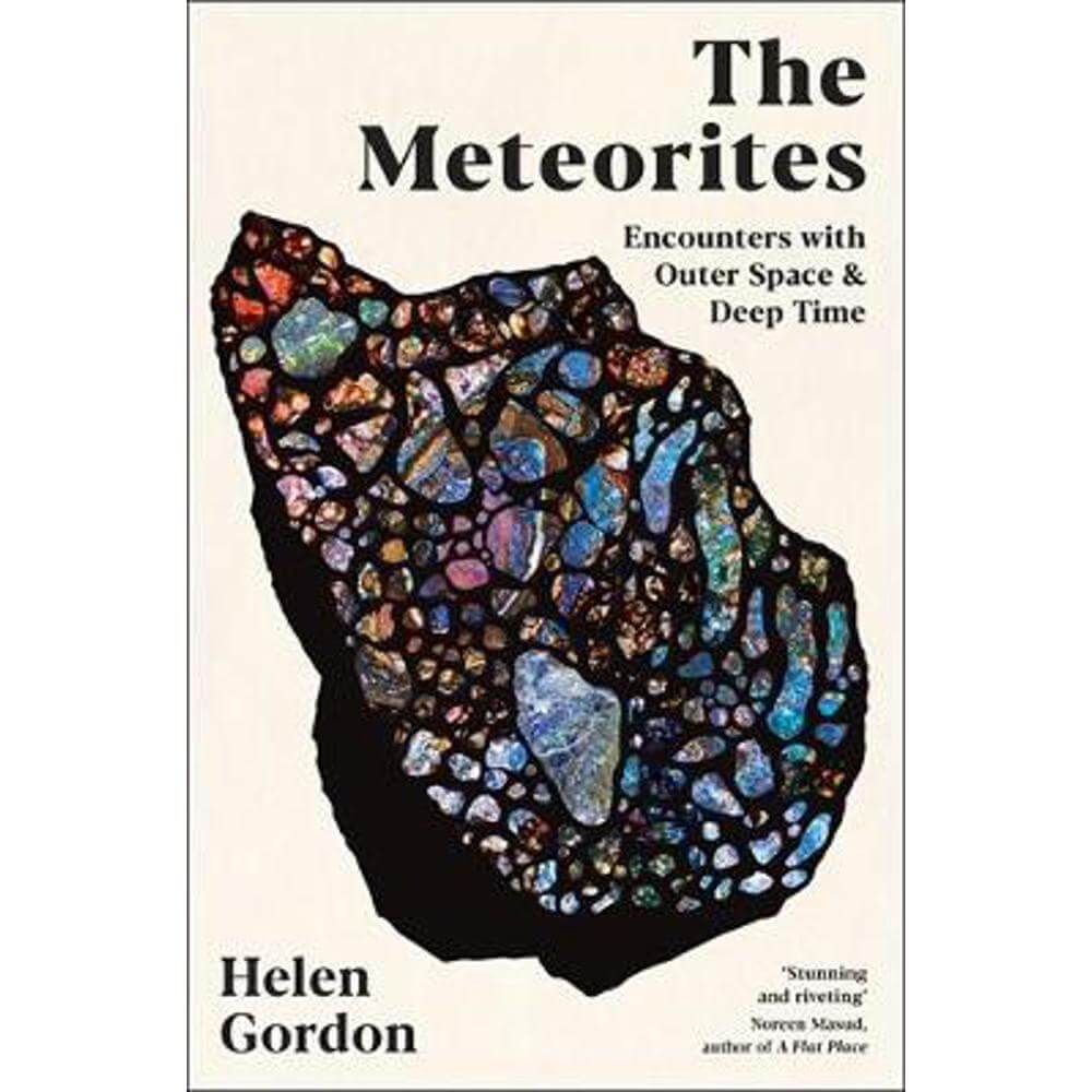 The Meteorites: Encounters with Outer Space and Deep Time (Hardback) - Helen Gordon